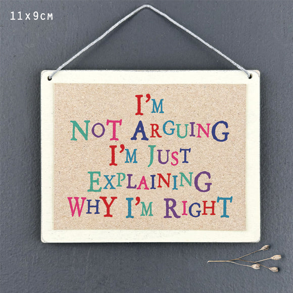 I'm not arguing I'm just explaining why I'm right wooden sign by East of India