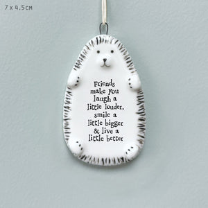 Friends Make You Laugh A Little Louder .. Hedgehog Porcelain Hanger