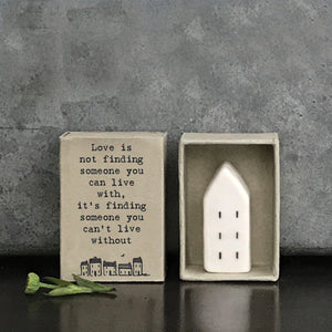 Love is not finding someone you can live with, it's finding someone you can't live without . house matchbox gift