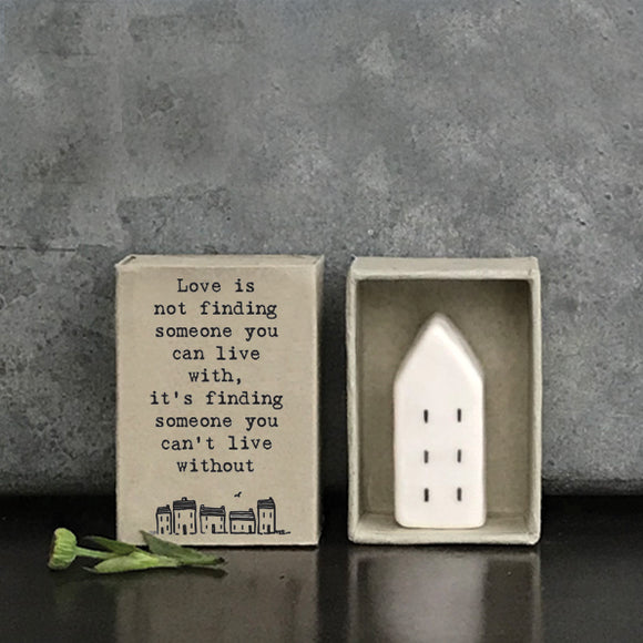 Love is not finding someone you can live with, it's finding someone you can't live without . house matchbox gift